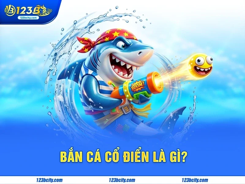 Bắn Cá Cổ Điển 123b – Trở Lại Với Phiên Bản Bắn Cá Kinh Điển