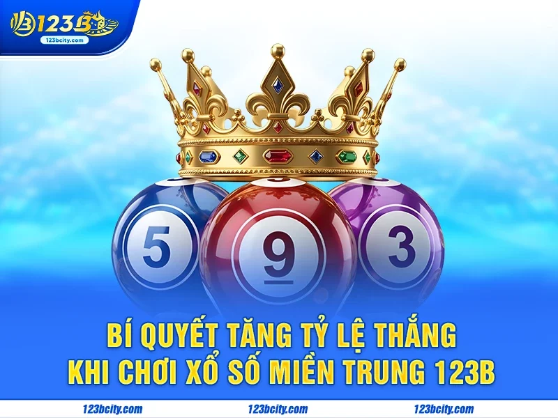 Bí quyết tăng tỷ lệ thắng khi chơi xổ số Miền Trung 123B