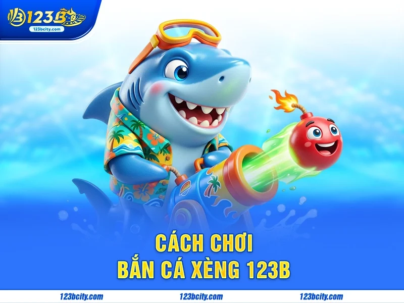 Cách Chơi Bắn Cá Xèng 123B