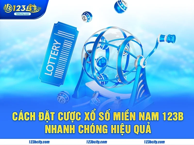 Cách đặt cược xổ số Miền Nam 123b nhanh chóng hiệu quả