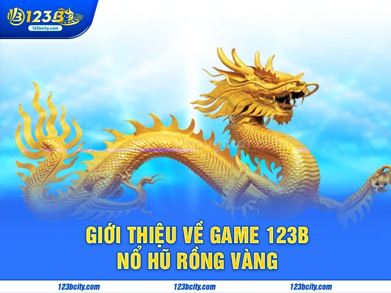 Giới thiệu về Game 123b Nổ Hũ Rồng Vàng