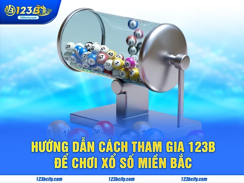 Hướng dẫn cách tham gia 123b để chơi xổ số Miền Bắc 