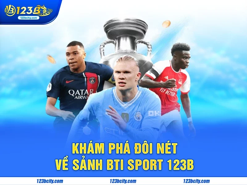Khám phá đôi nét về sảnh Bti Sport 123B