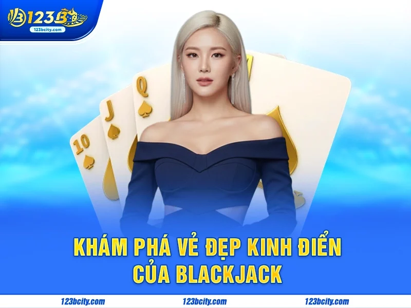 Khám Phá Vẻ Đẹp Kinh Điển Của Blackjack