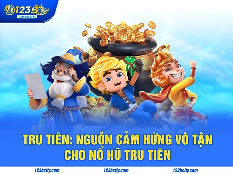 Nổ Hũ Tru Tiên 123b – Game Nổ Hũ Với Chủ Đề Tru Tiên
