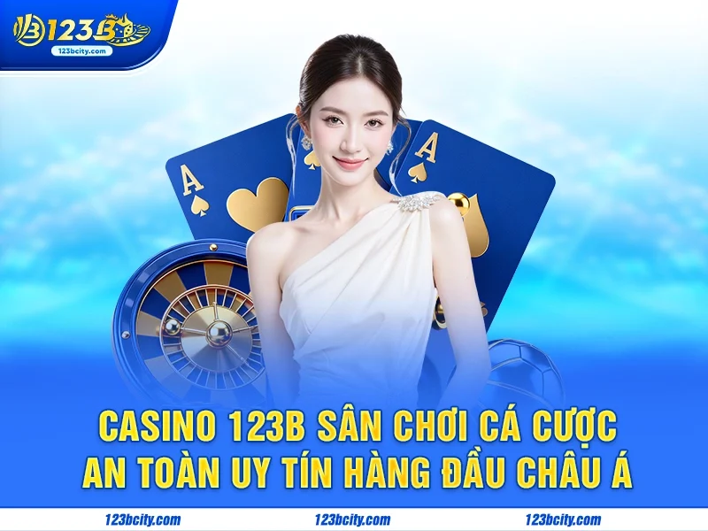 Casino 123b Sân Chơi Cá Cược An Toàn Uy Tín Hàng Đầu Châu Á