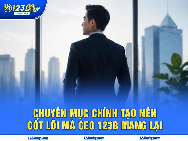 Chuyên mục chính tạo nên cốt lõi mà Ceo 123b mang lại