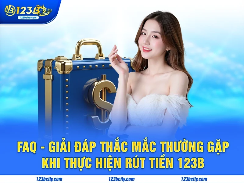 FAQ - Giải đáp thắc mắc thường gặp khi thực hiện rút tiền 123b