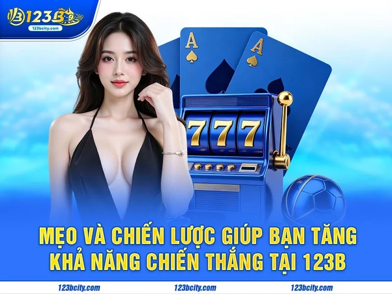 Mẹo và chiến lược giúp bạn tăng khả năng chiến thắng tại 123b