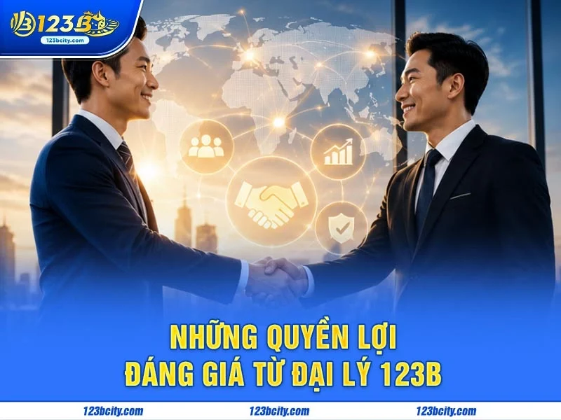 Những Quyền Lợi Đáng Giá Từ Đại Lý 123B