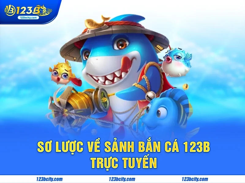 Sơ lược về sảnh bắn cá 123b trực tuyến