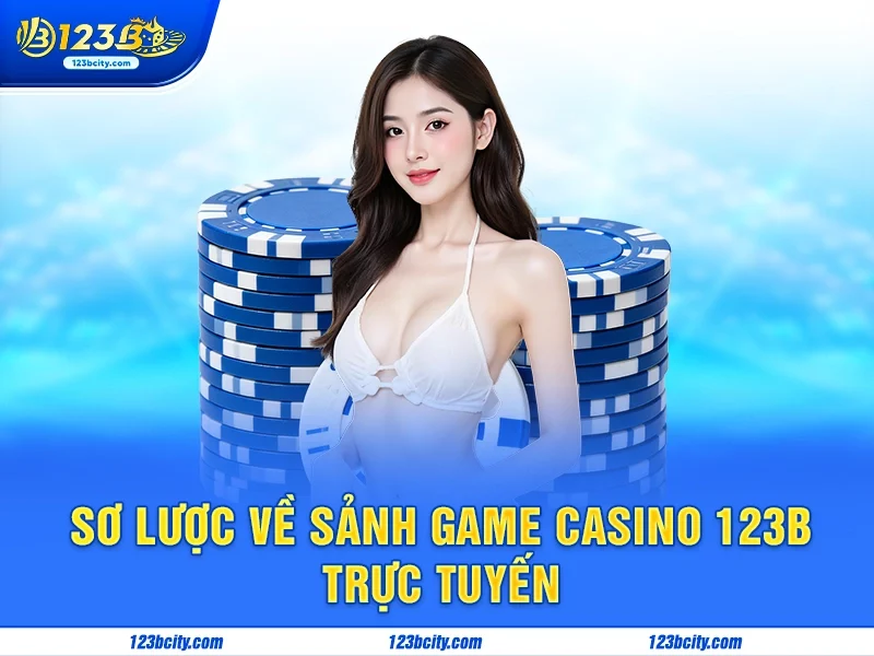 Sơ lược về sảnh game casino 123b trực tuyến
