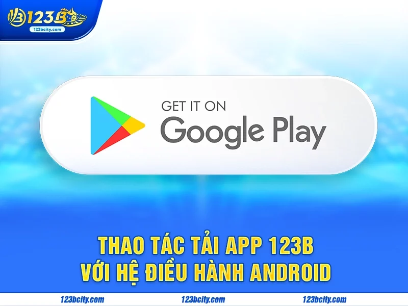 Thao tác tải app 123b với hệ điều hành Android