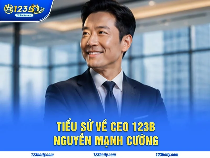 Tiểu sử về Ceo 123b - Nguyễn Mạnh Cường
