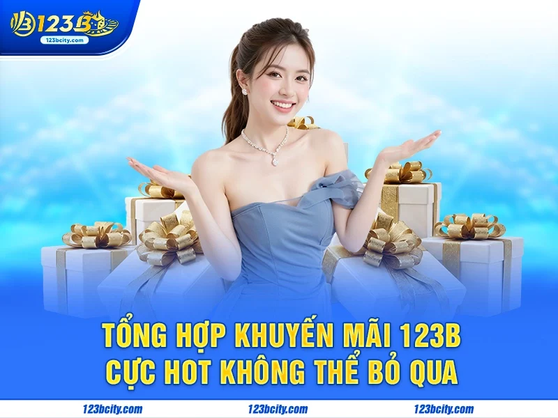Tổng hợp khuyến mãi 123b cực hot không thể bỏ qua
